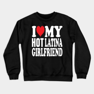 i love my half latina girlfriend Crewneck Sweatshirt